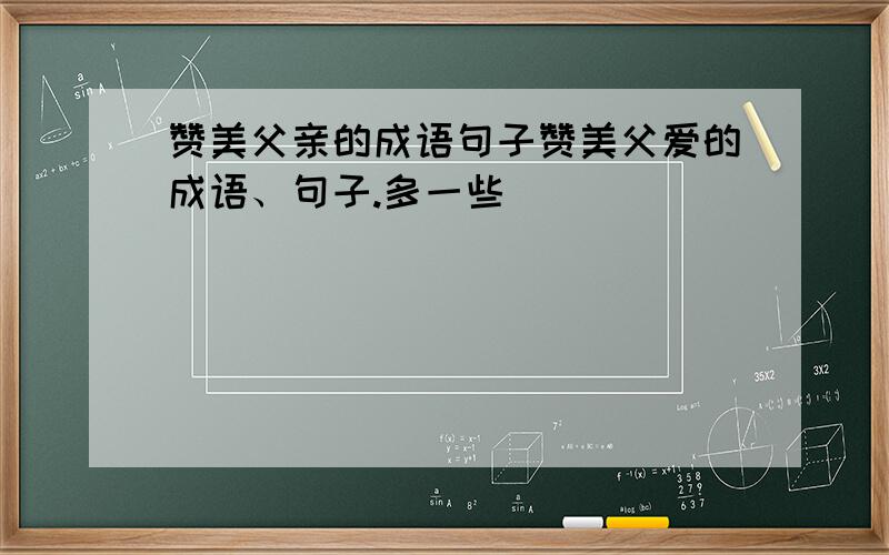 赞美父亲的成语句子赞美父爱的成语、句子.多一些