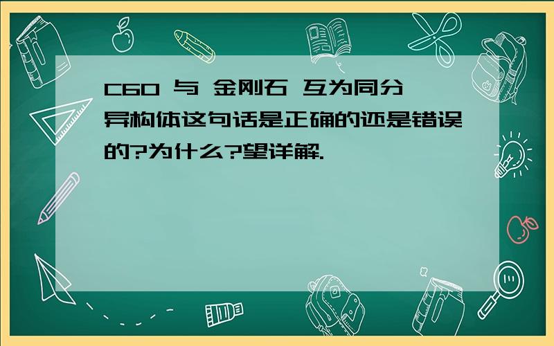 C60 与 金刚石 互为同分异构体这句话是正确的还是错误的?为什么?望详解.