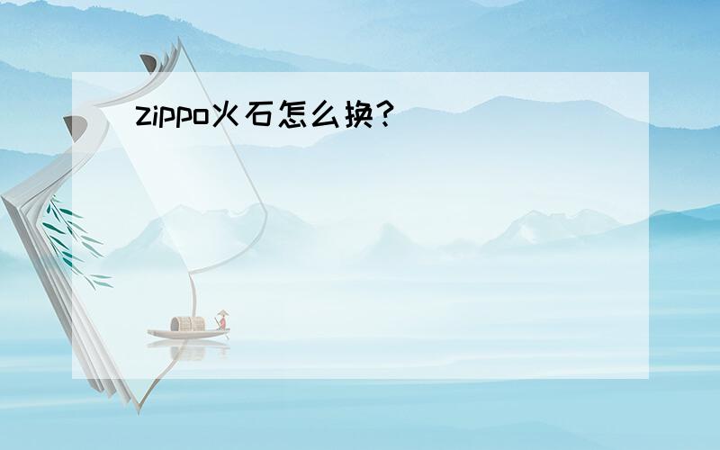 zippo火石怎么换?