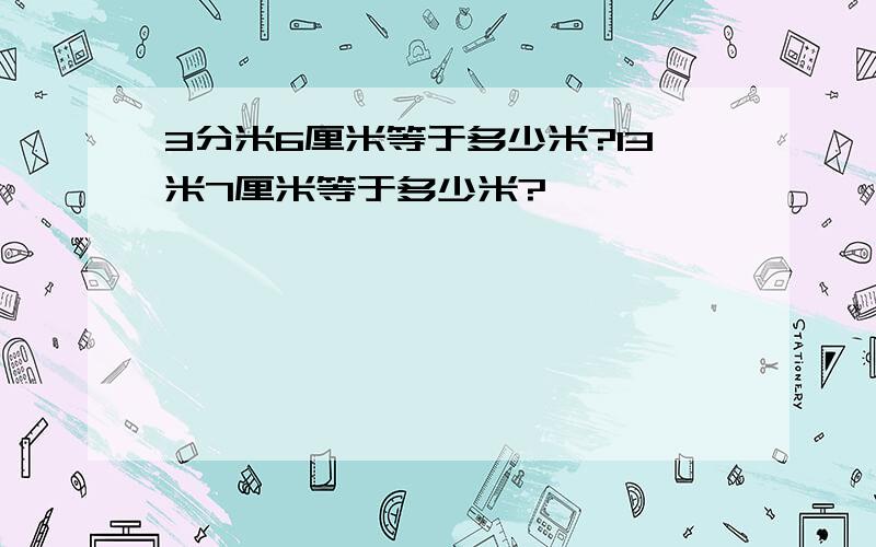 3分米6厘米等于多少米?13米7厘米等于多少米?