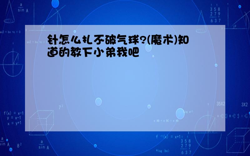 针怎么扎不破气球?(魔术)知道的教下小弟我吧