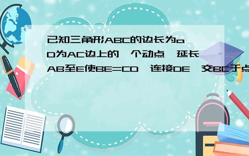 已知三角形ABC的边长为a,D为AC边上的一个动点,延长AB至E使BE=CD,连接DE,交BC于点P.求证：(1) PD=PE若D为AC的中点,求BP的长 （应该是等边三角形）