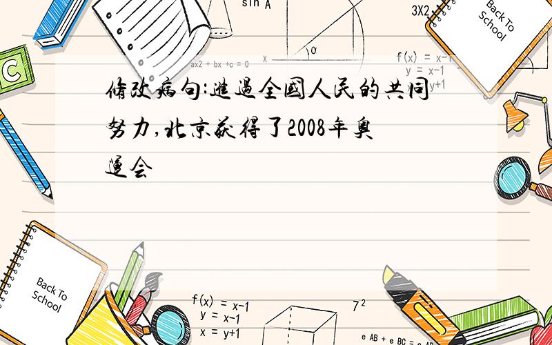 修改病句:进过全国人民的共同努力,北京获得了2008年奥运会