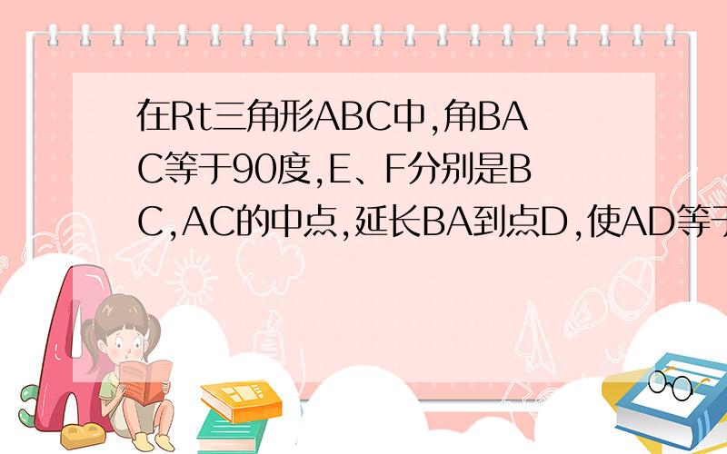 在Rt三角形ABC中,角BAC等于90度,E、F分别是BC,AC的中点,延长BA到点D,使AD等于二分之一AB.连接DE连接DE和DF.（1）求证：AF与DE互相平分；（2）若BC等于4,求DF的长.