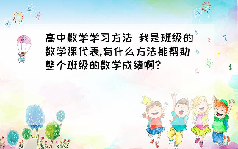 高中数学学习方法 我是班级的数学课代表,有什么方法能帮助整个班级的数学成绩啊?