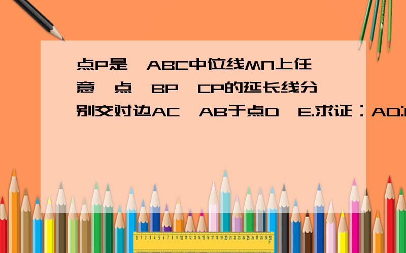 点P是△ABC中位线MN上任意一点,BP,CP的延长线分别交对边AC,AB于点D,E.求证：AD:DC+AE：EB=1