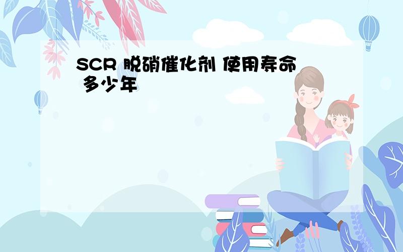 SCR 脱硝催化剂 使用寿命 多少年