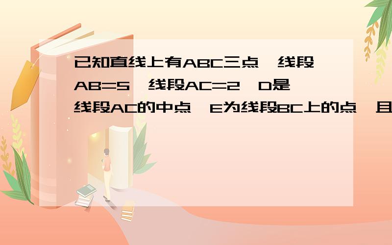 已知直线上有ABC三点,线段AB=5,线段AC=2,D是线段AC的中点,E为线段BC上的点,且BE=1/3BC,求DE的长要两种不同的情况下的两个不同的答案