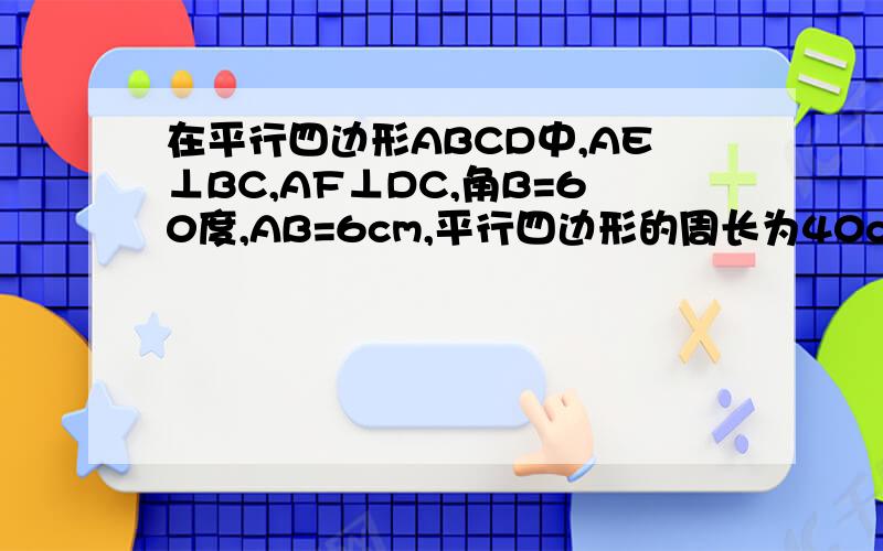 在平行四边形ABCD中,AE⊥BC,AF⊥DC,角B=60度,AB=6cm,平行四边形的周长为40cm,求AF的长