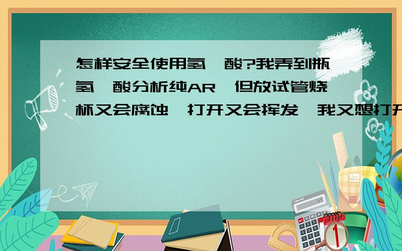 怎样安全使用氢氟酸?我弄到瓶氢氟酸分析纯AR,但放试管烧杯又会腐蚀,打开又会挥发,我又想打开玩,希望有很熟悉氢氟酸化学性质的人告诉我很安全的方法,比如：装在脉动中是否可以