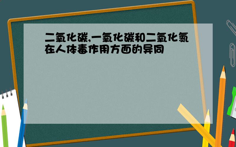 二氧化碳,一氧化碳和二氧化氮在人体毒作用方面的异同