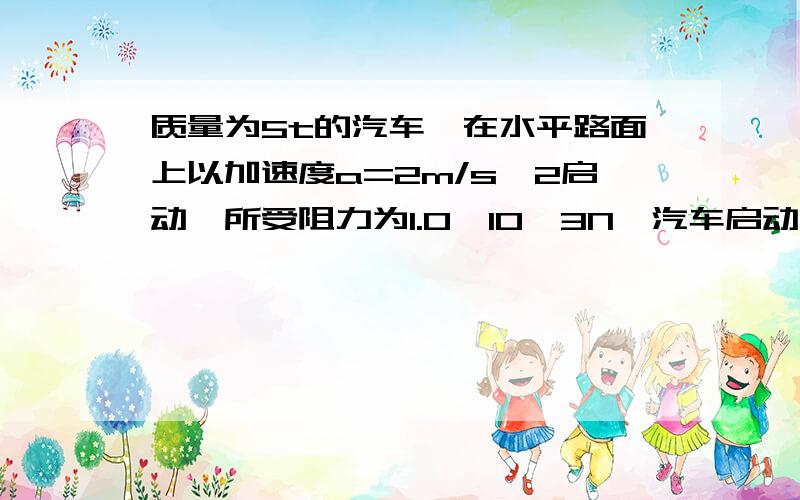 质量为5t的汽车,在水平路面上以加速度a=2m/s^2启动,所受阻力为1.0*10^3N,汽车启动后第一秒末瞬时功率为