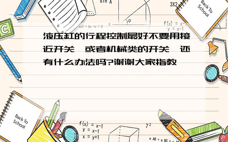 液压缸的行程控制最好不要用接近开关,或者机械类的开关,还有什么办法吗?谢谢大家指教