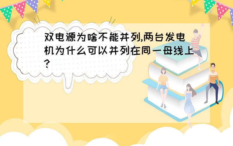 双电源为啥不能并列,两台发电机为什么可以并列在同一母线上?