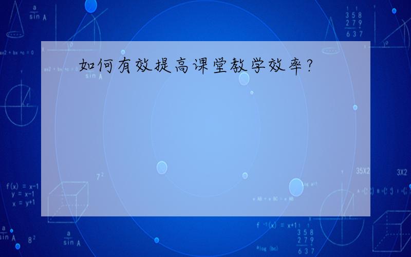 如何有效提高课堂教学效率?