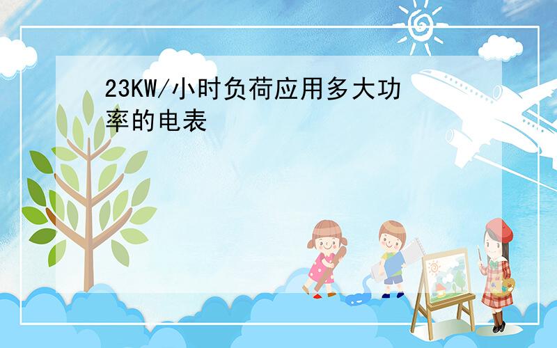 23KW/小时负荷应用多大功率的电表