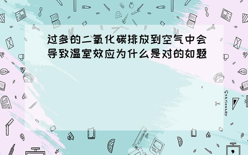 过多的二氧化碳排放到空气中会导致温室效应为什么是对的如题