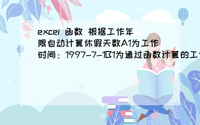 excel 函数 根据工作年限自动计算休假天数A1为工作时间：1997-7-1B1为通过函数计算的工作时间：15年零6个月8天如图中所示,B1中的函数为：=IF(A1