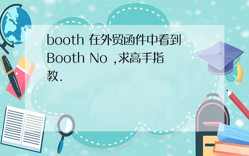 booth 在外贸函件中看到Booth No ,求高手指教.