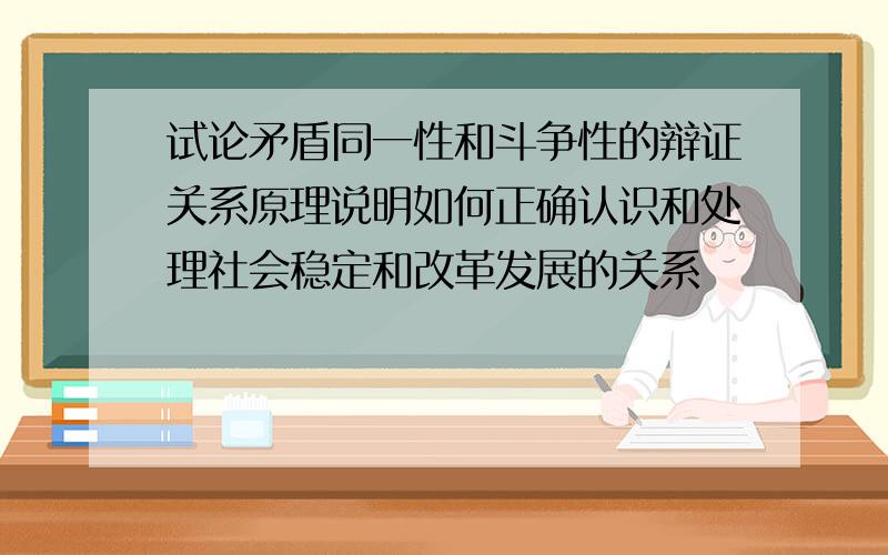 试论矛盾同一性和斗争性的辩证关系原理说明如何正确认识和处理社会稳定和改革发展的关系