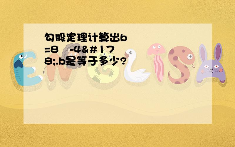 勾股定理计算出b²=8²-4².b是等于多少?