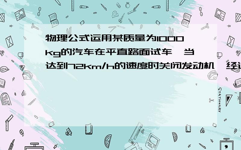 物理公式运用某质量为1000kg的汽车在平直路面试车,当达到72km/h的速度时关闭发动机,经过50s停下来、汽车受到的阻力是多大?这个地方是要先求出加速度吧.求完加速度为什么要用F=ma这个公式