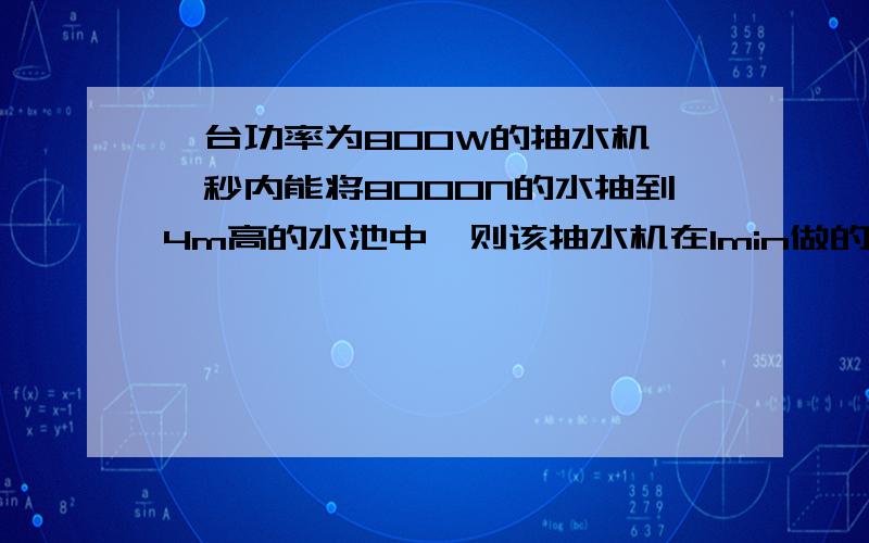 一台功率为800W的抽水机,一秒内能将8000N的水抽到4m高的水池中,则该抽水机在1min做的有用功为____J,做的额外功____J.抽水机的机械效率为_____.