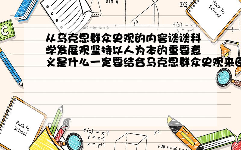 从马克思群众史观的内容谈谈科学发展观坚持以人为本的重要意义是什么一定要结合马克思群众史观来回答,希望能详细点,能注意到重要内容点,