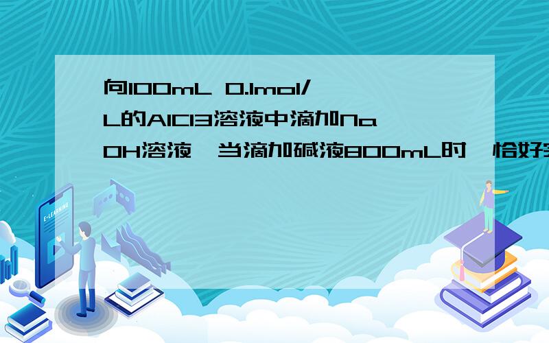 向100mL 0.1mol/L的AlCl3溶液中滴加NaOH溶液,当滴加碱液800mL时,恰好完全反应得到澄清的溶液,求NaOH溶液的物质的量浓度.