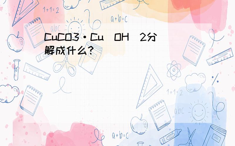 CuCO3·Cu(OH)2分解成什么?