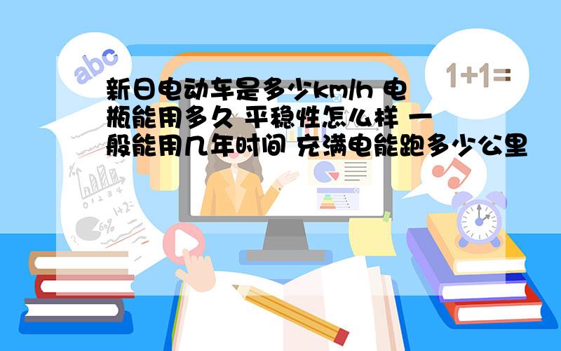 新日电动车是多少km/h 电瓶能用多久 平稳性怎么样 一般能用几年时间 充满电能跑多少公里