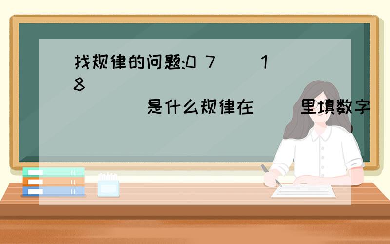 找规律的问题:0 7( )18( )( )( )( )( )( )是什么规律在( )里填数字