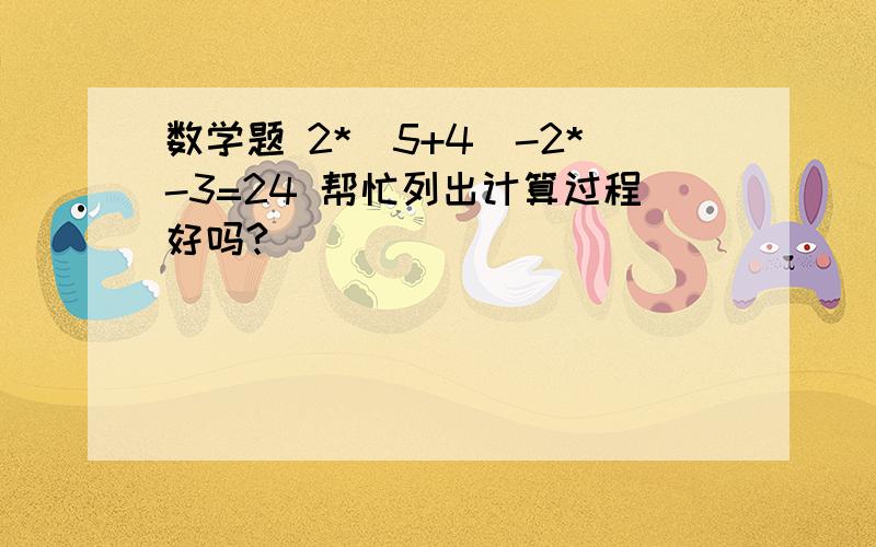 数学题 2*（5+4）-2*-3=24 帮忙列出计算过程好吗?