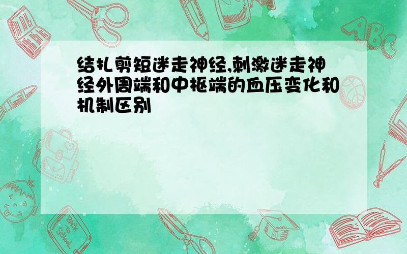 结扎剪短迷走神经,刺激迷走神经外周端和中枢端的血压变化和机制区别