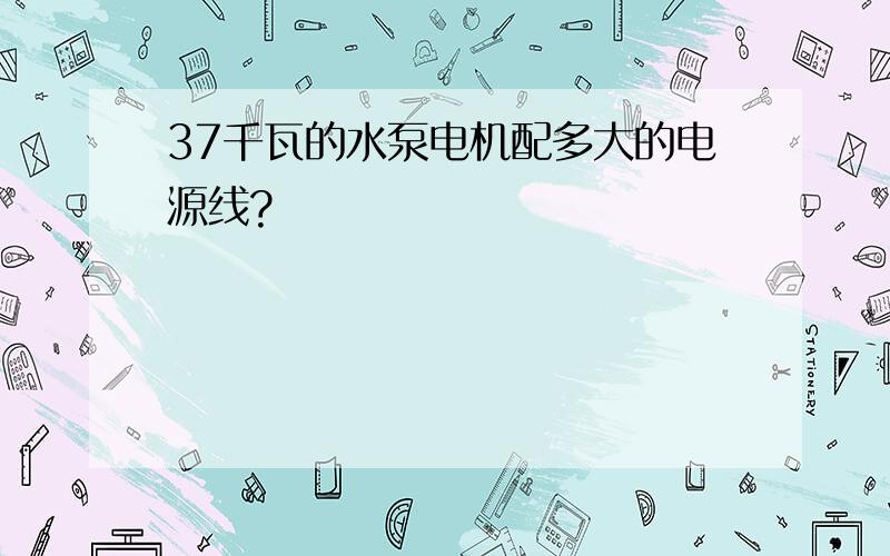 37千瓦的水泵电机配多大的电源线?