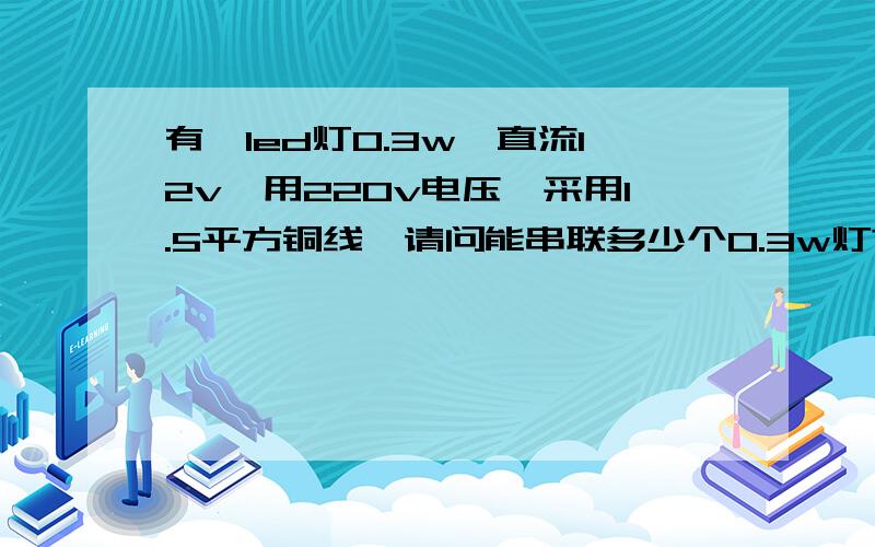 有一led灯0.3w,直流12v,用220v电压,采用1.5平方铜线,请问能串联多少个0.3w灯?