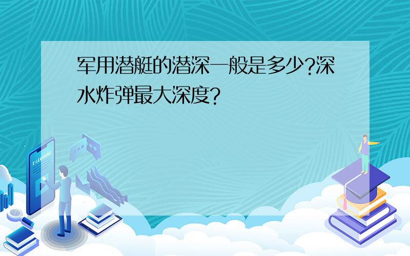 军用潜艇的潜深一般是多少?深水炸弹最大深度?