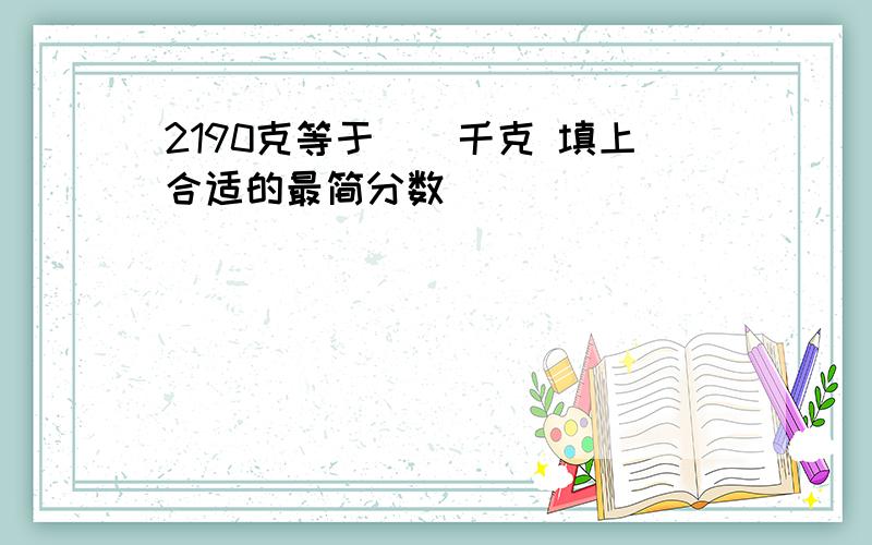 2190克等于（）千克 填上合适的最简分数