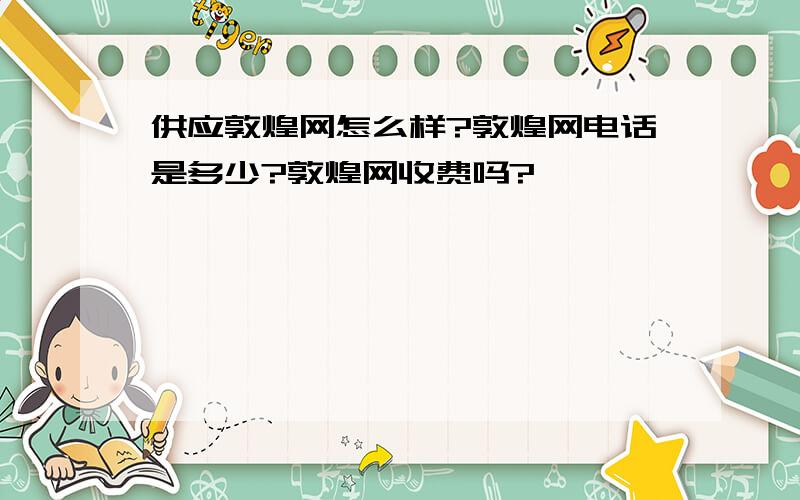 供应敦煌网怎么样?敦煌网电话是多少?敦煌网收费吗?