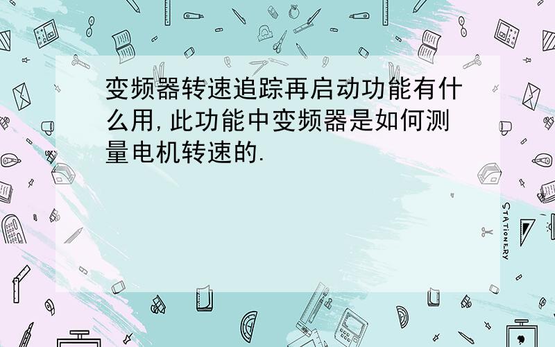 变频器转速追踪再启动功能有什么用,此功能中变频器是如何测量电机转速的.