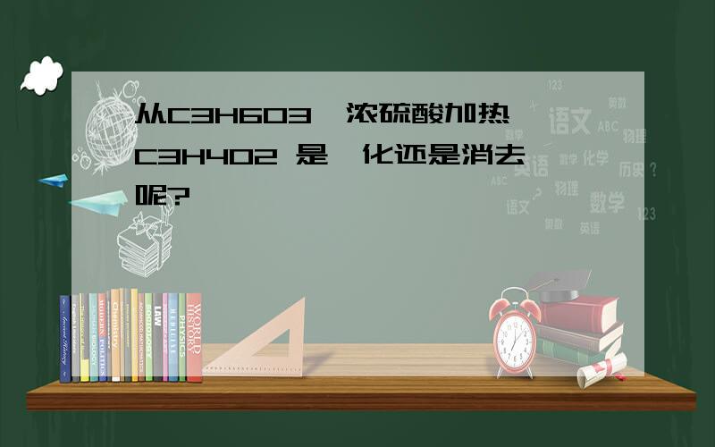 从C3H6O3→浓硫酸加热→C3H4O2 是酯化还是消去呢?