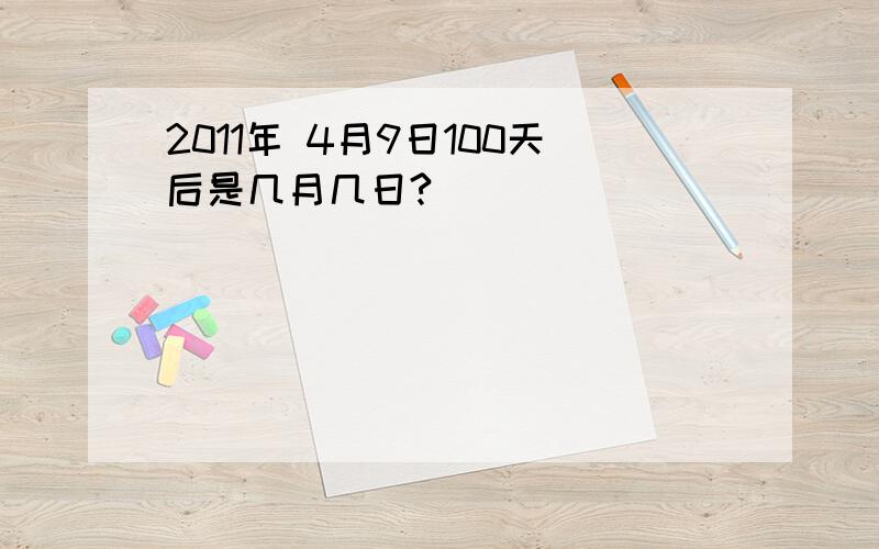 2011年 4月9日100天后是几月几日?