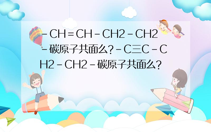 －CH＝CH－CH2－CH2－碳原子共面么?－C三C－CH2－CH2－碳原子共面么?