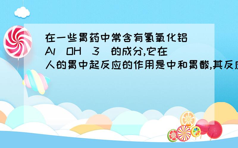 在一些胃药中常含有氢氧化铝[Al(OH)3]的成分,它在人的胃中起反应的作用是中和胃酸,其反应的化学方程式是