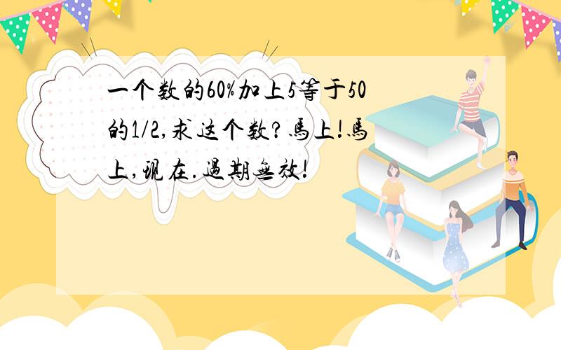 一个数的60%加上5等于50的1/2,求这个数?马上!马上,现在.过期无效!