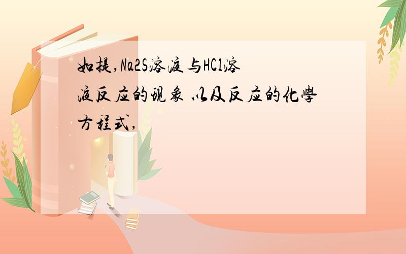 如提,Na2S溶液与HCl溶液反应的现象 以及反应的化学方程式,