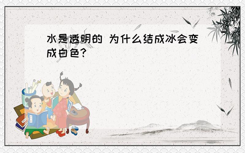 水是透明的 为什么结成冰会变成白色?