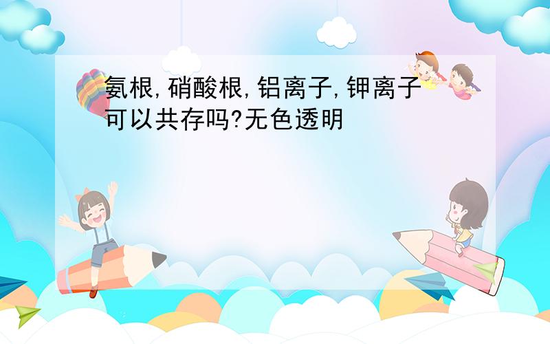 氨根,硝酸根,铝离子,钾离子可以共存吗?无色透明