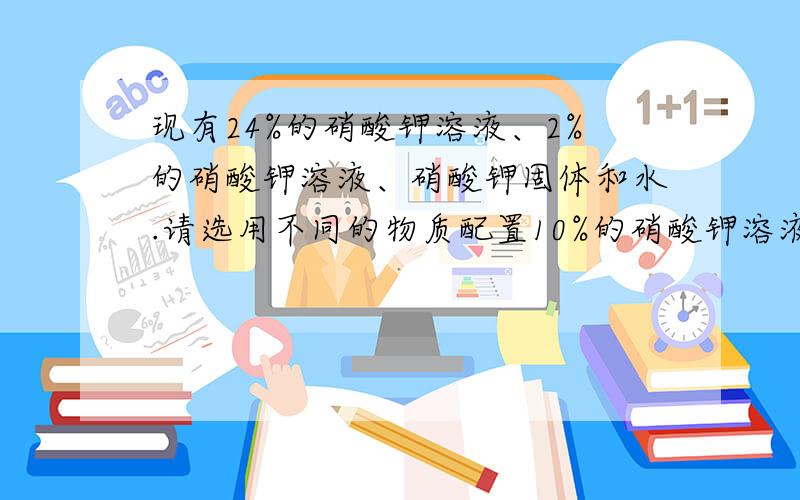 现有24%的硝酸钾溶液、2%的硝酸钾溶液、硝酸钾固体和水.请选用不同的物质配置10%的硝酸钾溶液,将用量的最简整数比填入下表 24%硝酸钾溶液 2%硝酸钾溶液 硝酸钾固体 水示例 4-----------------7