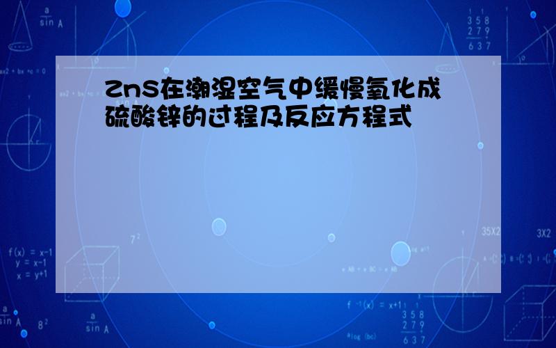 ZnS在潮湿空气中缓慢氧化成硫酸锌的过程及反应方程式